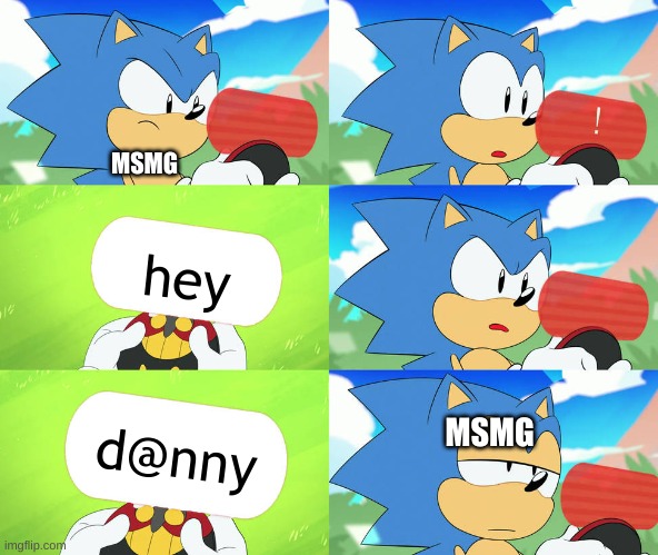 sonic mania adventure message | MSMG; hey; d@nny; MSMG | image tagged in sonic mania adventure message | made w/ Imgflip meme maker