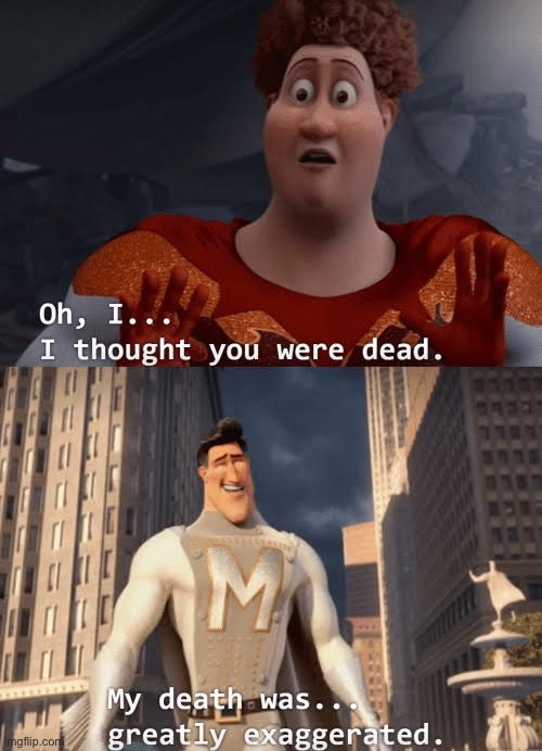 My death was greatly exaggerated | image tagged in my death was greatly exaggerated | made w/ Imgflip meme maker