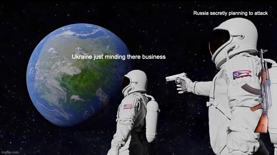 Russian and Ukraine meme | Russia secretly planning to attack; Ukraine just minding there business | image tagged in memes,always has been | made w/ Imgflip meme maker