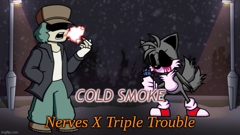 Endless realese | COLD SMOKE; Nerves X Triple Trouble | made w/ Imgflip meme maker