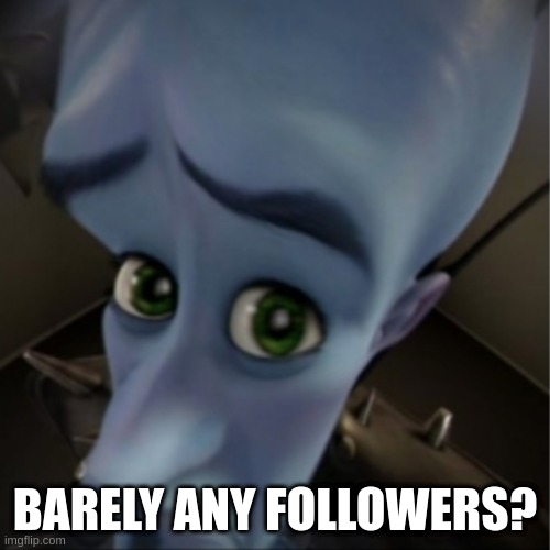 follow the "everythingeverything" stream now! | BARELY ANY FOLLOWERS? | image tagged in megamind peeking | made w/ Imgflip meme maker