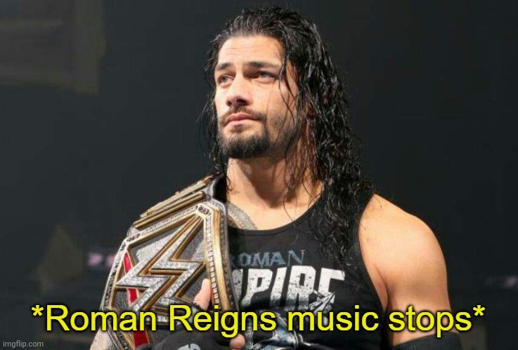 Wazzup | image tagged in roman reigns music stops | made w/ Imgflip meme maker