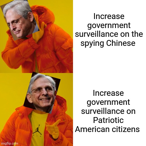 AG GARLAND - COMMIE LOSER | Increase government surveillance on the spying Chinese; Increase government surveillance on Patriotic American citizens | image tagged in lying,democrat,scumbags,libtards,suck,moose | made w/ Imgflip meme maker
