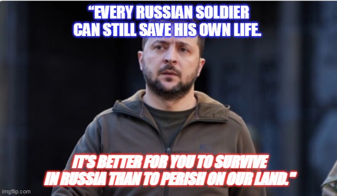 Ukraine | “EVERY RUSSIAN SOLDIER CAN STILL SAVE HIS OWN LIFE. IT’S BETTER FOR YOU TO SURVIVE IN RUSSIA THAN TO PERISH ON OUR LAND." | image tagged in ukrainian lives matter | made w/ Imgflip meme maker