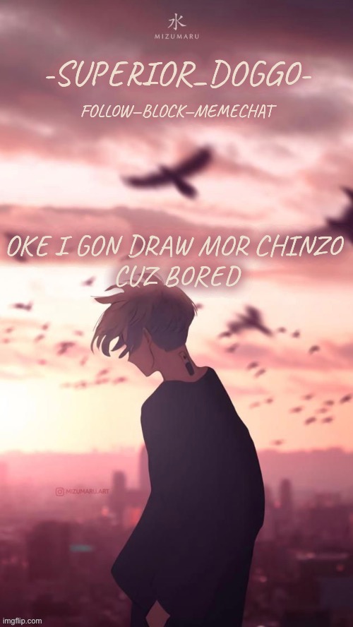 Doggos uh idk what anime announcement temp | OKE I GON DRAW MOR CHINZO 
CUZ BORED | image tagged in doggos uh idk what anime announcement temp | made w/ Imgflip meme maker