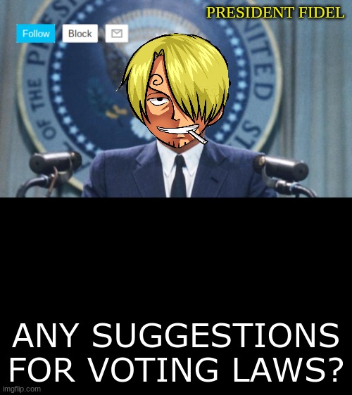 Like do we need to change how voting is in the stream? | ANY SUGGESTIONS FOR VOTING LAWS? | image tagged in president fidel | made w/ Imgflip meme maker