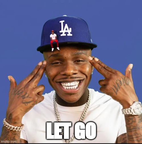 dababy | LET GO | image tagged in dababy | made w/ Imgflip meme maker