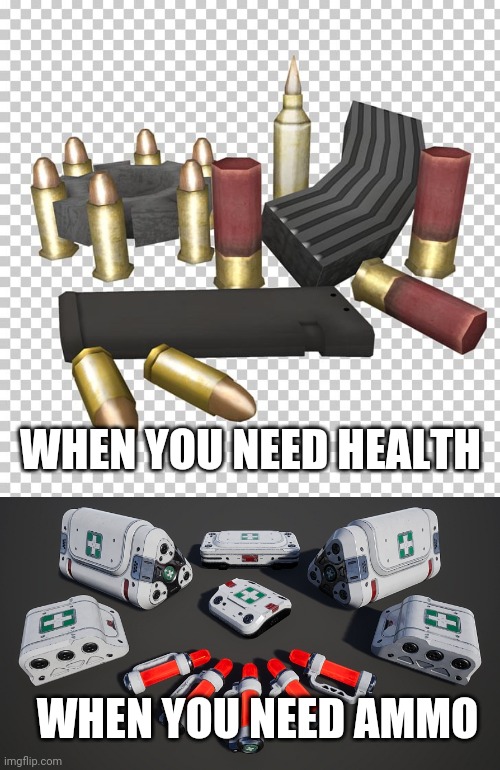 Every Video game | WHEN YOU NEED HEALTH; WHEN YOU NEED AMMO | image tagged in video games | made w/ Imgflip meme maker