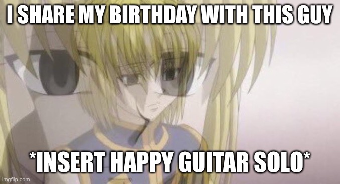 Kurapika is now drowning in an indescribable emptiness *insert happy guitar solo* | I SHARE MY BIRTHDAY WITH THIS GUY; *INSERT HAPPY GUITAR SOLO* | image tagged in kurapika | made w/ Imgflip meme maker