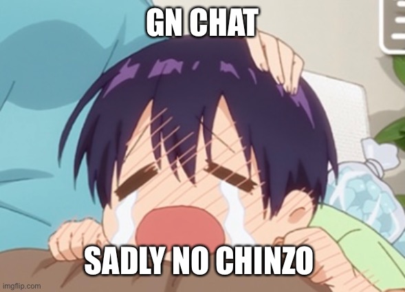 GN CHAT; SADLY NO CHINZO | made w/ Imgflip meme maker