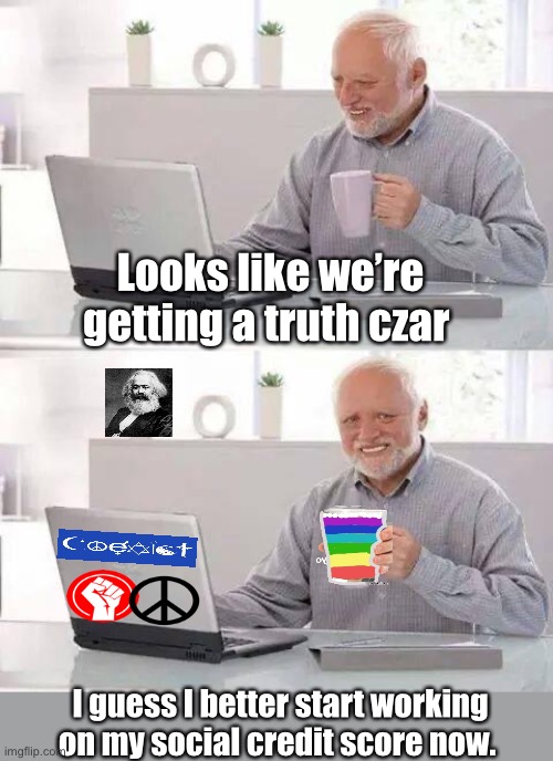 The next step | Looks like we’re getting a truth czar; I guess I better start working on my social credit score now. | image tagged in memes,hide the pain harold,politics lol | made w/ Imgflip meme maker