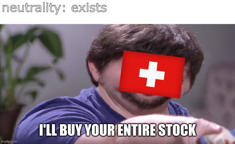 I'll Buy Your Entire Stock | neutrality: exists; I'LL BUY YOUR ENTIRE STOCK | image tagged in i'll buy your entire stock | made w/ Imgflip meme maker