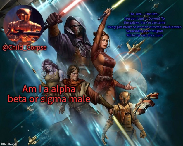 Corpse's Kotor template | Am I a alpha beta or sigma male | image tagged in corpse's kotor template | made w/ Imgflip meme maker