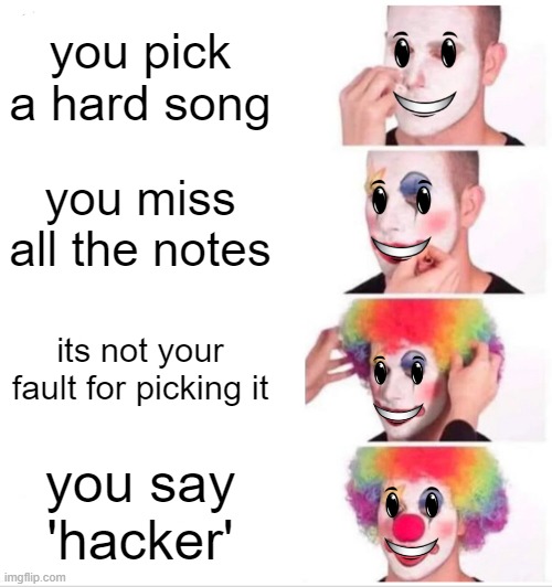 funky friday: new players be like | you pick a hard song; you miss all the notes; its not your fault for picking it; you say 'hacker' | image tagged in memes,clown applying makeup | made w/ Imgflip meme maker