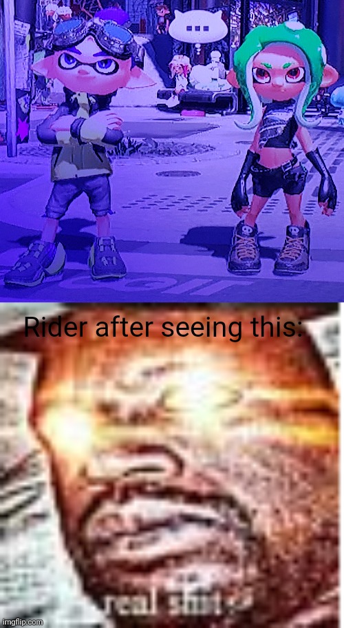 Rider after seeing this: | image tagged in real sh t | made w/ Imgflip meme maker