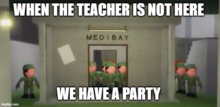Piggy Soldier Swarm | WHEN THE TEACHER IS NOT HERE; WE HAVE A PARTY | image tagged in piggy soldier swarm | made w/ Imgflip meme maker