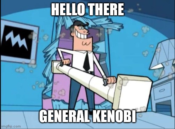 fairly odd parents battering ram dad | HELLO THERE; GENERAL KENOBI | image tagged in fairly odd parents battering ram dad | made w/ Imgflip meme maker