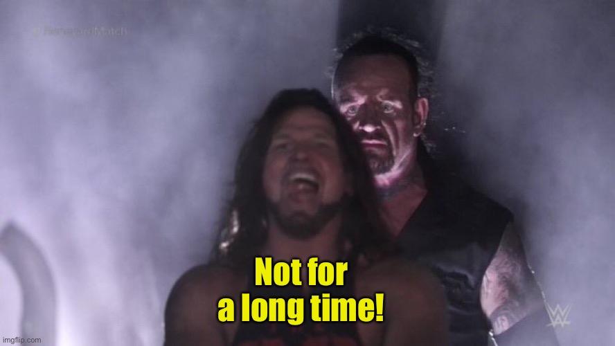 AJ Styles & Undertaker | Not for a long time! | image tagged in aj styles undertaker | made w/ Imgflip meme maker