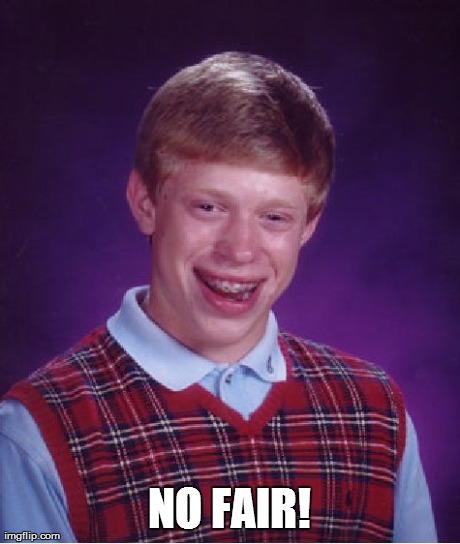 Bad Luck Brian Meme | NO FAIR! | image tagged in memes,bad luck brian | made w/ Imgflip meme maker