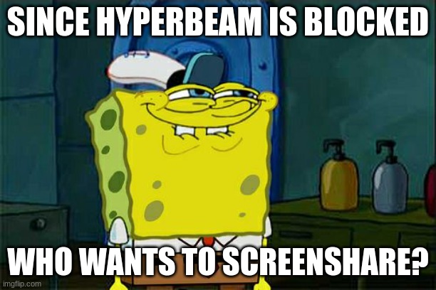 link is in comments | SINCE HYPERBEAM IS BLOCKED; WHO WANTS TO SCREENSHARE? | image tagged in memes,don't you squidward | made w/ Imgflip meme maker