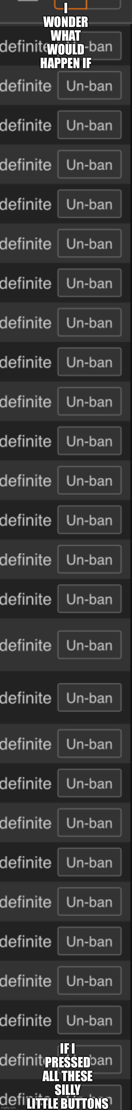 I WONDER WHAT WOULD HAPPEN IF; IF I PRESSED ALL THESE SILLY LITTLE BUTTONS | made w/ Imgflip meme maker