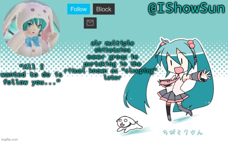 IShowSun but Miku, I guess | alr multiple shitstains memer group im partaking in the ritual known as "sleeping" 
later | image tagged in ishowsun but miku i guess | made w/ Imgflip meme maker