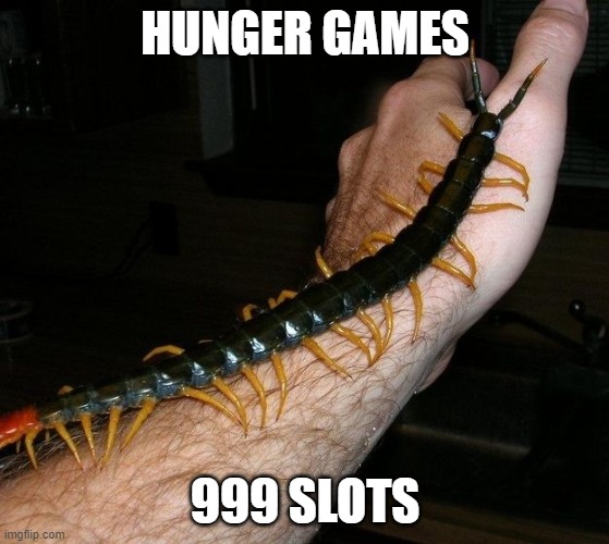 Giant Centipede | HUNGER GAMES; 999 SLOTS | image tagged in giant centipede | made w/ Imgflip meme maker