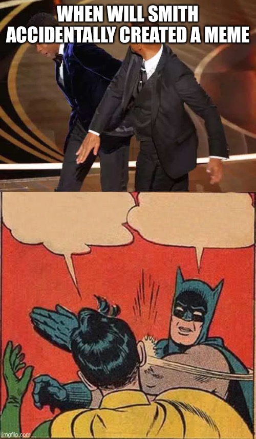 WHEN WILL SMITH ACCIDENTALLY CREATED A MEME | image tagged in will smith,memes,batman slapping robin,funny,will smith punching chris rock | made w/ Imgflip meme maker