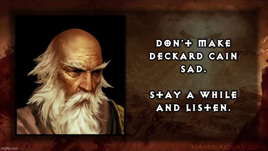 Don't Make Deckard Cain Sad | image tagged in deckard cain,diablo,storyteller,christianity,metaphor | made w/ Imgflip meme maker