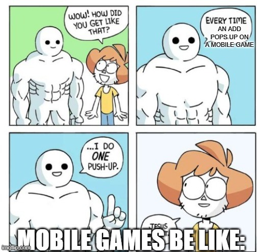 I do ONE Push-Up | AN ADD POPS UP ON A MOBILE GAME; MOBILE GAMES BE LIKE: | image tagged in i do one push-up | made w/ Imgflip meme maker