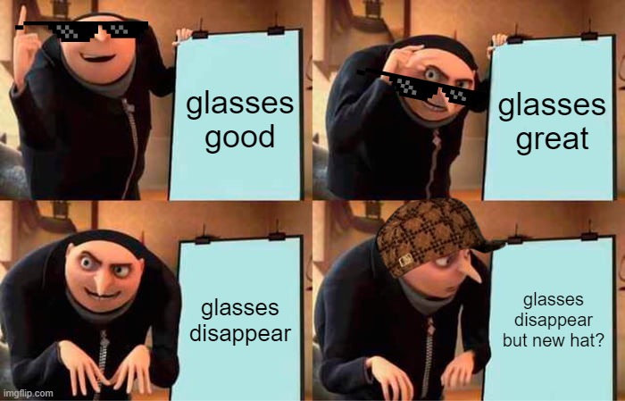 gru gets hat | glasses good; glasses great; glasses disappear; glasses disappear but new hat? | image tagged in memes,gru's plan | made w/ Imgflip meme maker