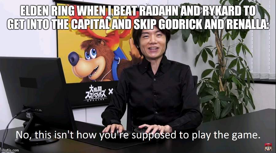 it just works | ELDEN RING WHEN I BEAT RADAHN AND RYKARD TO GET INTO THE CAPITAL AND SKIP GODRICK AND RENALLA: | made w/ Imgflip meme maker