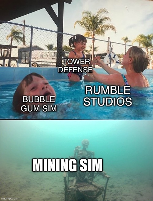 R.I.P rumble studios | TOWER DEFENSE; RUMBLE STUDIOS; BUBBLE GUM SIM; MINING SIM | image tagged in mother ignoring kid drowning in a pool | made w/ Imgflip meme maker