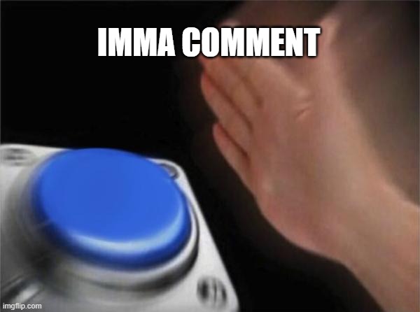Blank Nut Button Meme | IMMA COMMENT | image tagged in memes,blank nut button | made w/ Imgflip meme maker