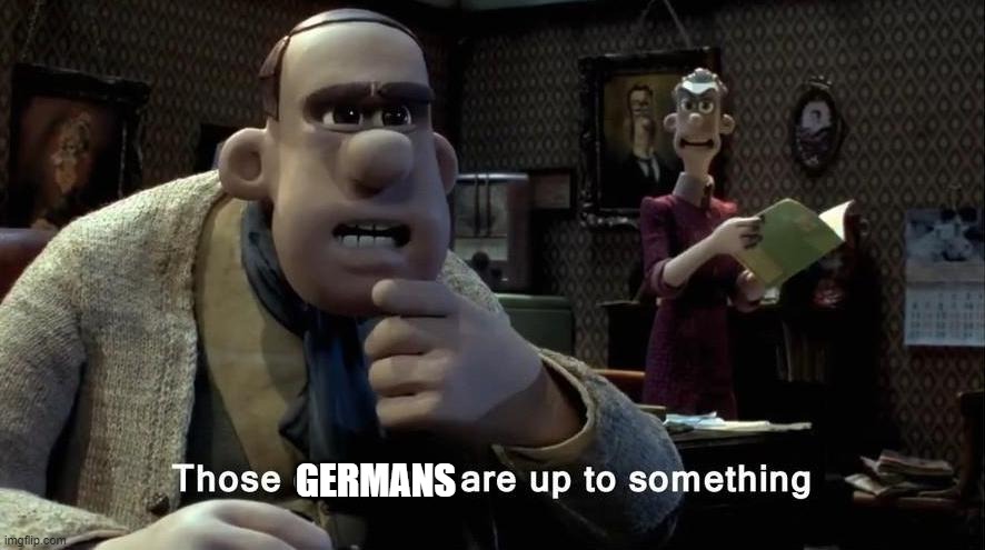 Those chickens are up to something | GERMANS | image tagged in those chickens are up to something | made w/ Imgflip meme maker