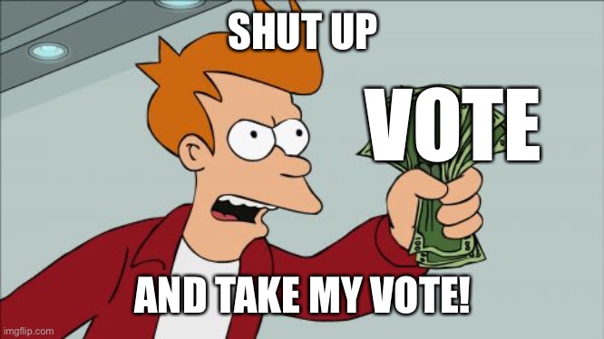 Shut Up And Take My Money Fry Meme | SHUT UP AND TAKE MY VOTE! VOTE | image tagged in memes,shut up and take my money fry | made w/ Imgflip meme maker