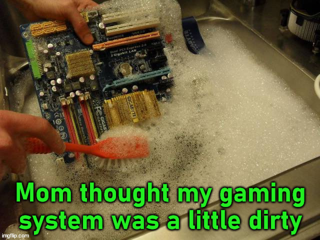 Not sure what she was doing. | Mom thought my gaming system was a little dirty | image tagged in gaming | made w/ Imgflip meme maker