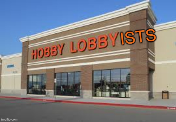 Racist Hobby Lobby | ISTS | image tagged in racist hobby lobby | made w/ Imgflip meme maker