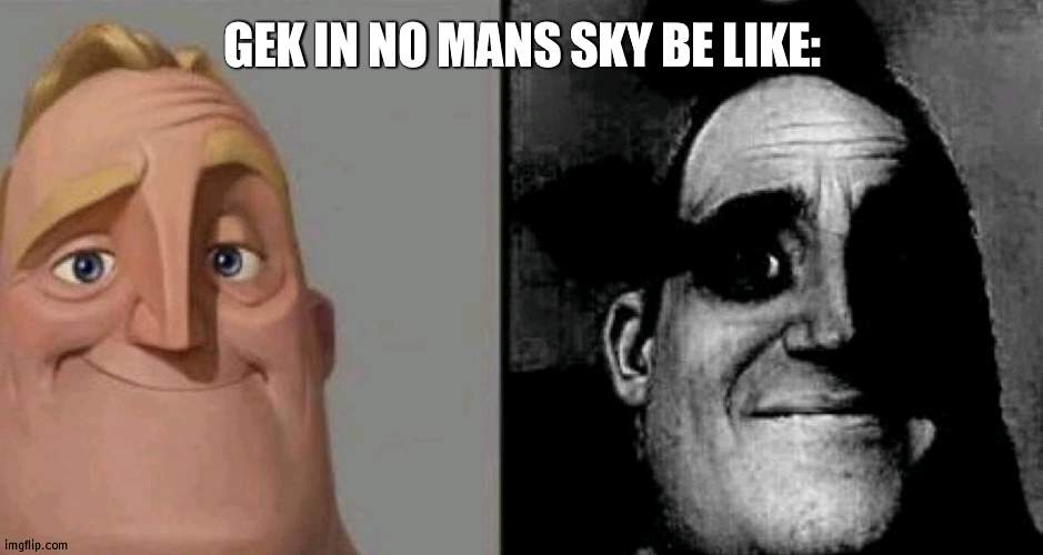 galaxy conquering warlords | GEK IN NO MANS SKY BE LIKE: | made w/ Imgflip meme maker