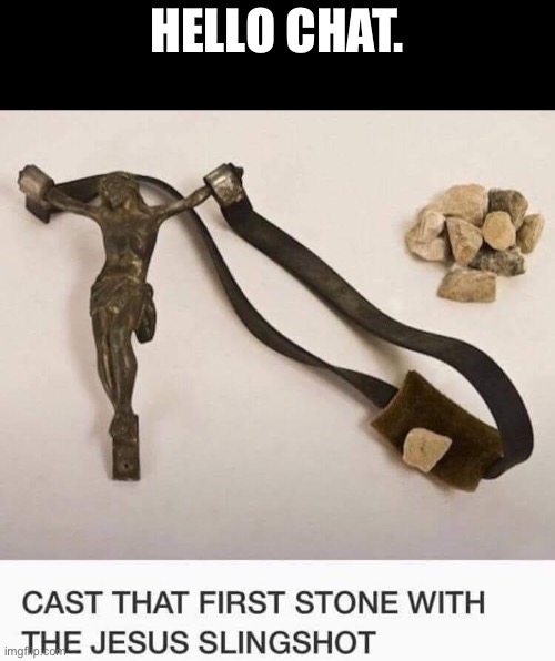 Jesus slingshot | HELLO CHAT. | image tagged in jesus slingshot | made w/ Imgflip meme maker