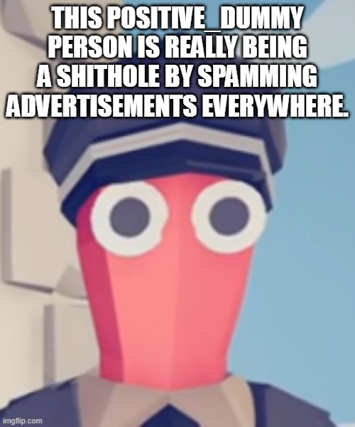 TABS Stare | THIS POSITIVE_DUMMY PERSON IS REALLY BEING A SHITHOLE BY SPAMMING ADVERTISEMENTS EVERYWHERE. | image tagged in tabs stare | made w/ Imgflip meme maker