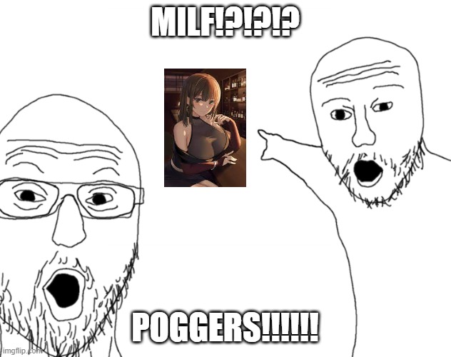 MILF!?!?!?!? | MILF!?!?!? POGGERS!!!!!! | image tagged in soyjak pointing | made w/ Imgflip meme maker