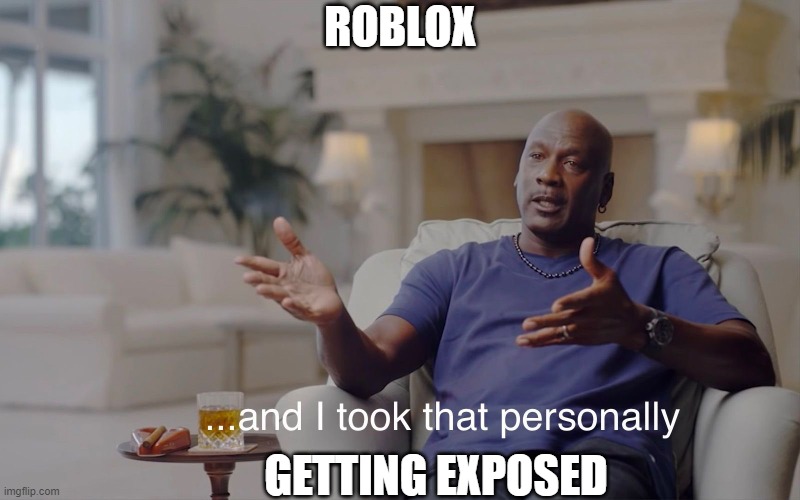 yup | ROBLOX; GETTING EXPOSED | image tagged in and i took that personally | made w/ Imgflip meme maker