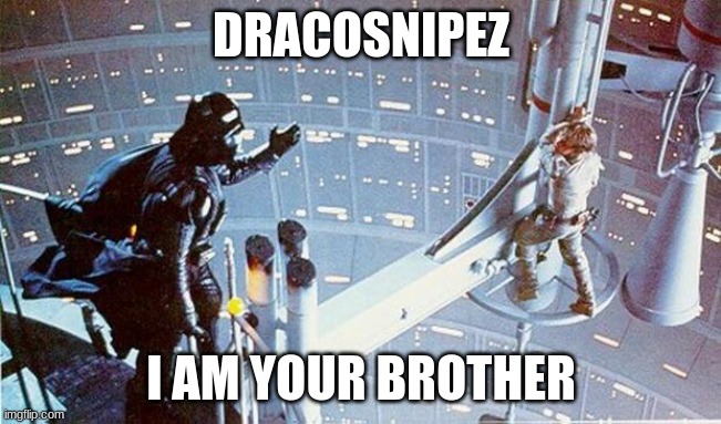 Luke I am your father | DRACOSNIPEZ I AM YOUR BROTHER | image tagged in luke i am your father | made w/ Imgflip meme maker