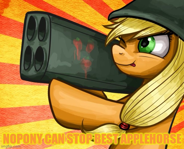 AJ found a rocket launcher | NOPONY CAN STOP BEST APPLEHORSE | image tagged in applejack,best apple horse,my little pony,rocket launcher,its time to stop | made w/ Imgflip meme maker
