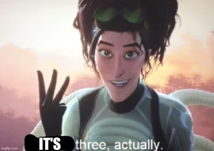 There's three, actually | IT'S | image tagged in there's three actually | made w/ Imgflip meme maker