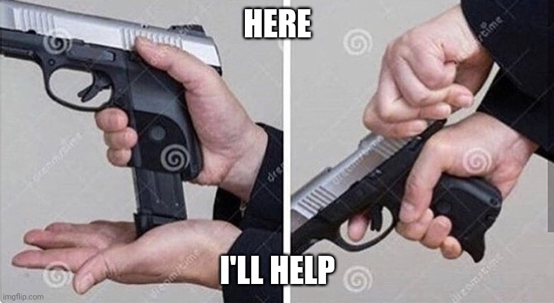 Loading gun | HERE I'LL HELP | image tagged in loading gun | made w/ Imgflip meme maker