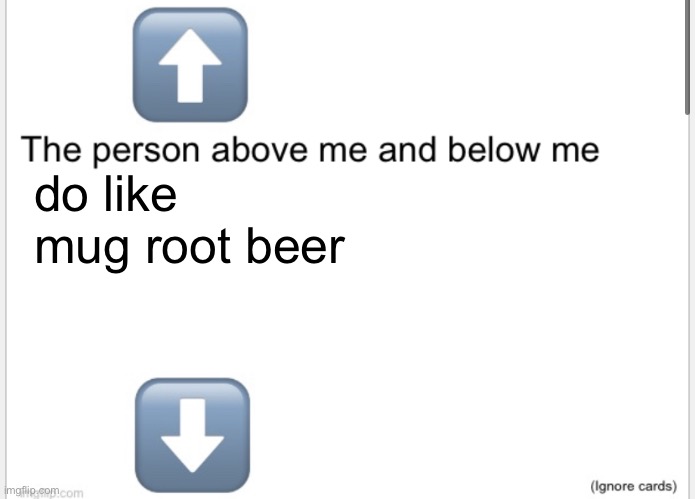 Person above below | do like mug root beer | image tagged in person above below | made w/ Imgflip meme maker