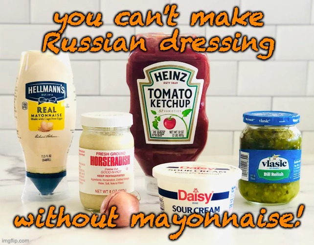 you can't make Russian dressing without mayonnaise! | made w/ Imgflip meme maker