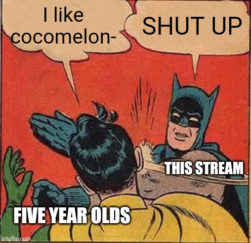 Why do they like this. Even paw patrol is better than this | I like cocomelon-; SHUT UP; THIS STREAM; FIVE YEAR OLDS | image tagged in memes,batman slapping robin | made w/ Imgflip meme maker